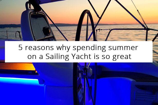 5 Reasons Why Spending Summer on a Sailing Yacht is So Great