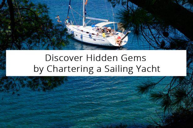 Discover Hidden Gems by Chartering a Sailing Yacht