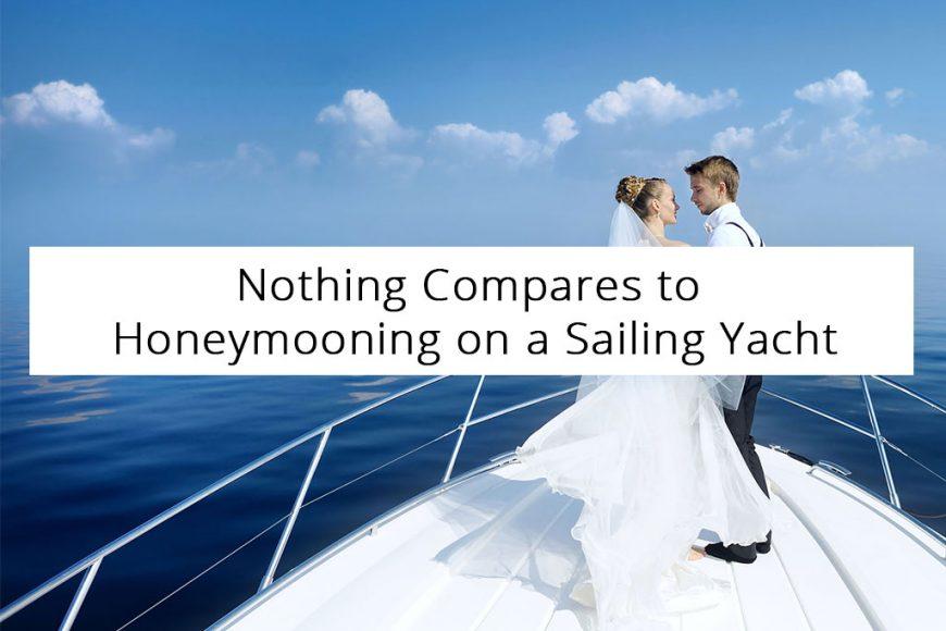 Nothing Compares to Honeymooning on a Sailing Yacht