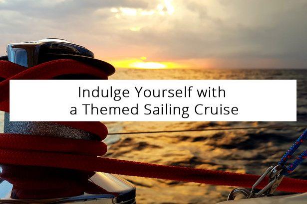 Indulge Yourself with a Themed Sailing Cruise