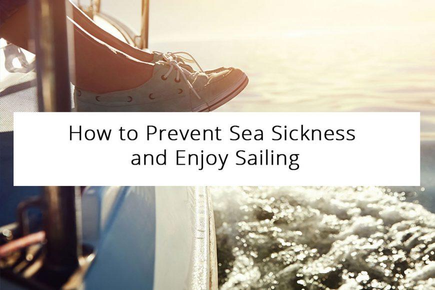 How to Prevent Sea Sickness and Enjoy Sailing