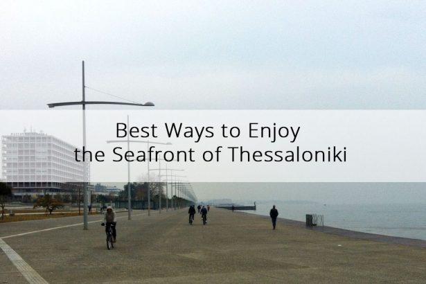 Best Ways to Enjoy the Seafront of Thessaloniki